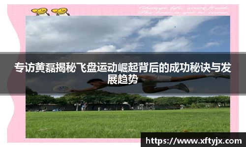 专访黄磊揭秘飞盘运动崛起背后的成功秘诀与发展趋势