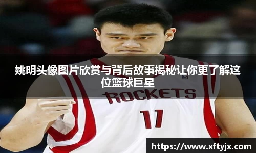 姚明头像图片欣赏与背后故事揭秘让你更了解这位篮球巨星