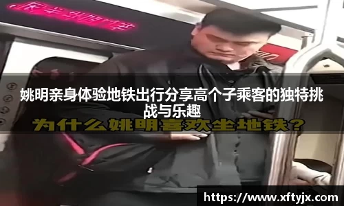 姚明亲身体验地铁出行分享高个子乘客的独特挑战与乐趣
