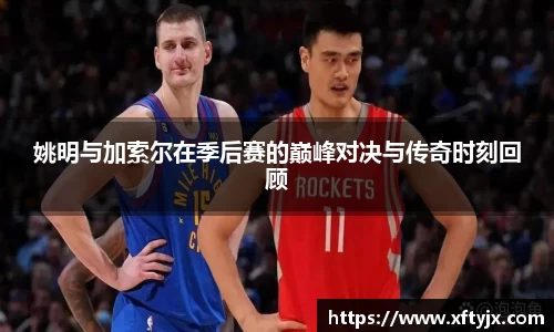 姚明与加索尔在季后赛的巅峰对决与传奇时刻回顾