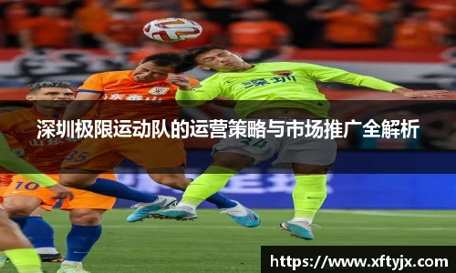 深圳极限运动队的运营策略与市场推广全解析