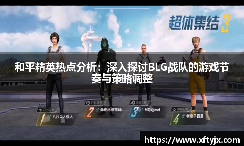 和平精英热点分析：深入探讨BLG战队的游戏节奏与策略调整