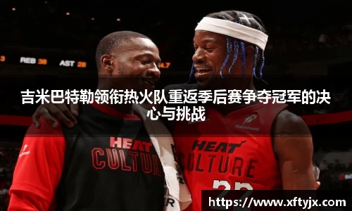 吉米巴特勒领衔热火队重返季后赛争夺冠军的决心与挑战