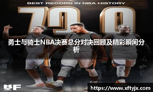 勇士与骑士NBA决赛总分对决回顾及精彩瞬间分析
