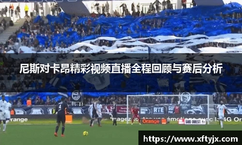 尼斯对卡昂精彩视频直播全程回顾与赛后分析