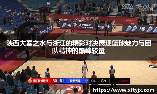 陕西大秦之水与浙江的精彩对决展现篮球魅力与团队精神的巅峰较量