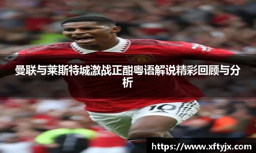 曼联与莱斯特城激战正酣粤语解说精彩回顾与分析