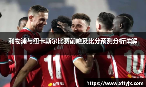 利物浦与纽卡斯尔比赛前瞻及比分预测分析详解